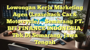 Lowongan Kerja Marketing Agen (Leaseback Car & Motorcycle) – Semarang PT. BFI FINANCE INDONESIA, Tbk Di Semarang, Jawa Tengah