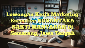 Lowongan Kerja Marketing Executive NUSANTARA SAKTI MANYARAN Di Semarang, Jawa Tengah