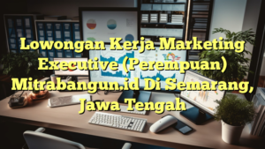 Lowongan Kerja Marketing Executive (Perempuan) Mitrabangun.id Di Semarang, Jawa Tengah