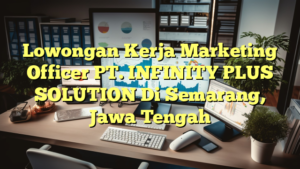 Lowongan Kerja Marketing Officer PT. INFINITY PLUS SOLUTION Di Semarang, Jawa Tengah