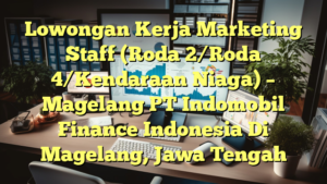 Lowongan Kerja Marketing Staff (Roda 2/Roda 4/Kendaraan Niaga) – Magelang PT Indomobil Finance Indonesia Di Magelang, Jawa Tengah