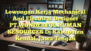 Lowongan Kerja Mechanical And Electrical Designer PT.WONDERFUL HUMAN RESOURCES Di Kabupaten Kendal, Jawa Tengah