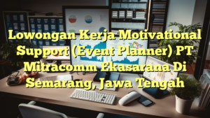 Lowongan Kerja Motivational Support (Event Planner) PT Mitracomm Ekasarana Di Semarang, Jawa Tengah