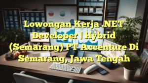 Lowongan Kerja .NET Developer | Hybrid (Semarang) PT Accenture Di Semarang, Jawa Tengah