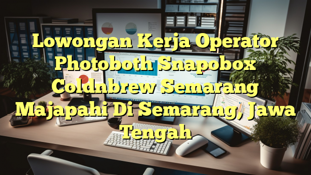 Lowongan Kerja Operator Photoboth Snapobox Coldnbrew Semarang Majapahi Di Semarang, Jawa Tengah