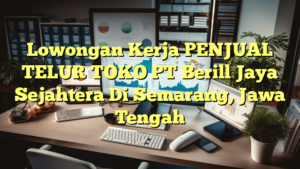 Lowongan Kerja PENJUAL TELUR TOKO PT Berill Jaya Sejahtera Di Semarang, Jawa Tengah