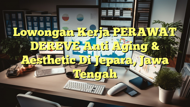 Lowongan Kerja PERAWAT DEREVE Anti Aging & Aesthetic Di Jepara, Jawa Tengah