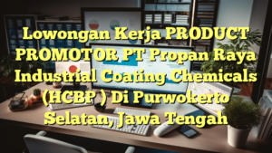 Lowongan Kerja PRODUCT PROMOTOR PT Propan Raya Industrial Coating Chemicals (HCBP ) Di Purwokerto Selatan, Jawa Tengah