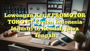 Lowongan Kerja PROMOTOR TOKO PT Evelen Indonesia Industri Di Kendal, Jawa Tengah