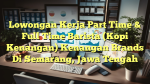 Lowongan Kerja Part Time & Full Time Barista (Kopi Kenangan) Kenangan Brands Di Semarang, Jawa Tengah