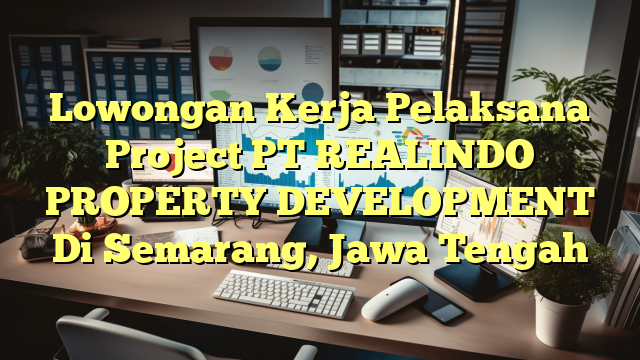 Lowongan Kerja Pelaksana Project PT REALINDO PROPERTY DEVELOPMENT Di Semarang, Jawa Tengah