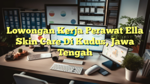 Lowongan Kerja Perawat Ella Skin Care Di Kudus, Jawa Tengah