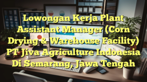 Lowongan Kerja Plant Assistant Manager (Corn Drying & Warehouse Facility) PT Jiva Agriculture Indonesia Di Semarang, Jawa Tengah