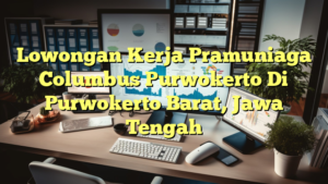 Lowongan Kerja Pramuniaga Columbus Purwokerto Di Purwokerto Barat, Jawa Tengah