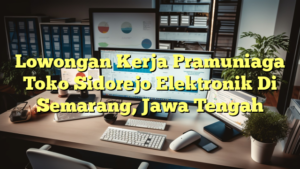 Lowongan Kerja Pramuniaga Toko Sidorejo Elektronik Di Semarang, Jawa Tengah