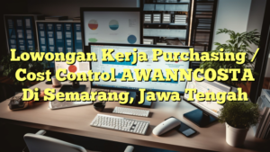 Lowongan Kerja Purchasing / Cost Control AWANNCOSTA Di Semarang, Jawa Tengah