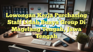 Lowongan Kerja Purchasing Staff Lidah Buaya Group Di Magelang Tengah, Jawa Tengah