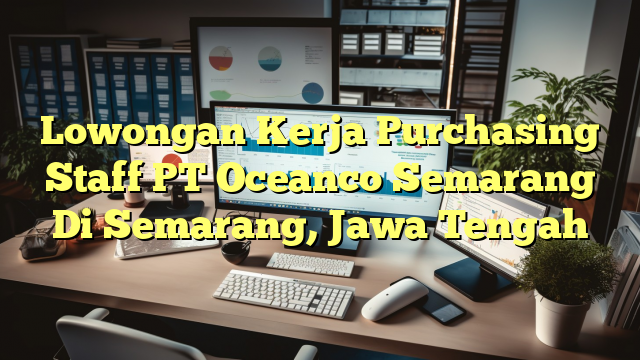 Lowongan Kerja Purchasing Staff PT Oceanco Semarang Di Semarang, Jawa Tengah