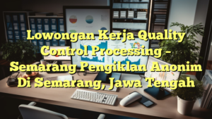 Lowongan Kerja Quality Control Processing – Semarang Pengiklan Anonim Di Semarang, Jawa Tengah