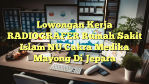 Lowongan Kerja RADIOGRAFER Rumah Sakit Islam NU Cakra Medika Mayong Di Jepara