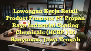 Lowongan Kerja Retail Product Promotor PT Propan Raya Industrial Coating Chemicals (HCBP ) Di Banyumas, Jawa Tengah