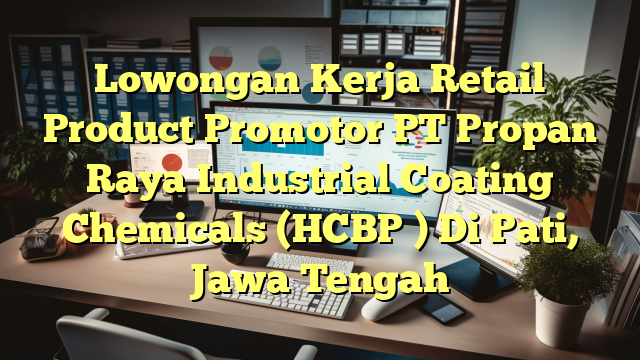 Lowongan Kerja Retail Product Promotor PT Propan Raya Industrial Coating Chemicals (HCBP ) Di Pati, Jawa Tengah