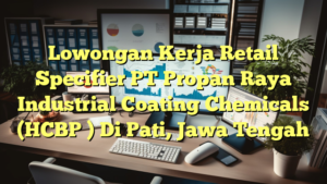 Lowongan Kerja Retail Specifier PT Propan Raya Industrial Coating Chemicals (HCBP ) Di Pati, Jawa Tengah