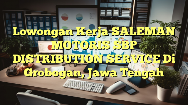 Lowongan Kerja SALEMAN MOTORIS SBP DISTRIBUTION SERVICE Di Grobogan, Jawa Tengah