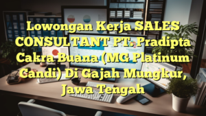 Lowongan Kerja SALES CONSULTANT PT. Pradipta Cakra Buana (MG Platinum Candi) Di Gajah Mungkur, Jawa Tengah