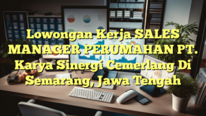 Lowongan Kerja SALES MANAGER PERUMAHAN PT. Karya Sinergi Cemerlang Di Semarang, Jawa Tengah