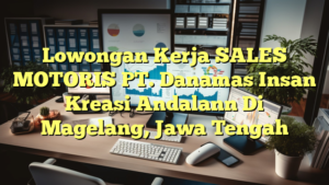 Lowongan Kerja SALES MOTORIS PT. Danamas Insan Kreasi Andalann Di Magelang, Jawa Tengah