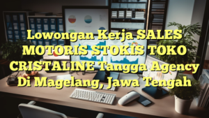 Lowongan Kerja SALES MOTORIS STOKIS TOKO CRISTALINE Tangga Agency Di Magelang, Jawa Tengah