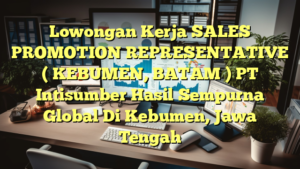 Lowongan Kerja SALES PROMOTION REPRESENTATIVE ( KEBUMEN, BATAM ) PT Intisumber Hasil Sempurna Global Di Kebumen, Jawa Tengah