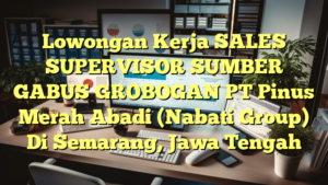 Lowongan Kerja SALES SUPERVISOR SUMBER GABUS GROBOGAN PT Pinus Merah Abadi (Nabati Group) Di Semarang, Jawa Tengah