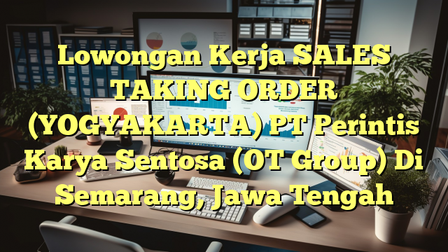 Lowongan Kerja SALES TAKING ORDER (YOGYAKARTA) PT Perintis Karya Sentosa (OT Group) Di Semarang, Jawa Tengah