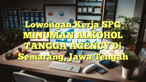 Lowongan Kerja SPG MINUMAN ALKOHOL TANGGA AGENCY Di Semarang, Jawa Tengah