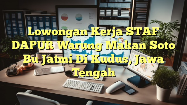 Lowongan Kerja STAF  DAPUR Warung Makan Soto Bu Jatmi Di Kudus, Jawa Tengah