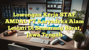 Lowongan Kerja STAF AMDAL PT Karyadeka Alam Lestari Di Semarang Barat, Jawa Tengah