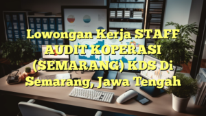 Lowongan Kerja STAFF AUDIT KOPERASI (SEMARANG) KDS Di Semarang, Jawa Tengah