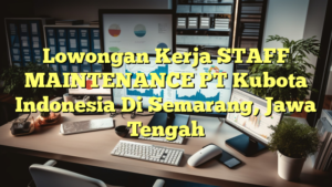 Lowongan Kerja STAFF MAINTENANCE PT Kubota Indonesia Di Semarang, Jawa Tengah