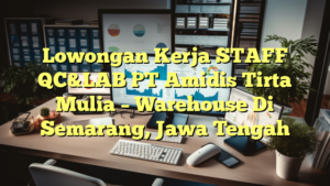 Lowongan Kerja STAFF QC&LAB PT Amidis Tirta Mulia – Warehouse Di Semarang, Jawa Tengah