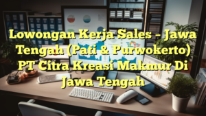 Lowongan Kerja Sales – Jawa Tengah (Pati & Purwokerto) PT Citra Kreasi Makmur Di Jawa Tengah