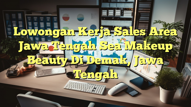 Lowongan Kerja Sales Area Jawa Tengah Sea Makeup Beauty Di Demak, Jawa Tengah