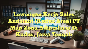 Lowongan Kerja Sales Assistant (Kudus Area) PT Map Zona Adiperkasa Di Kudus, Jawa Tengah