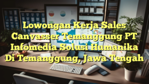 Lowongan Kerja Sales Canvasser Temanggung PT Infomedia Solusi Humanika Di Temanggung, Jawa Tengah