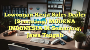 Lowongan Kerja Sales Dealer (Semarang) MODENA INDONESIA Di Semarang, Jawa Tengah