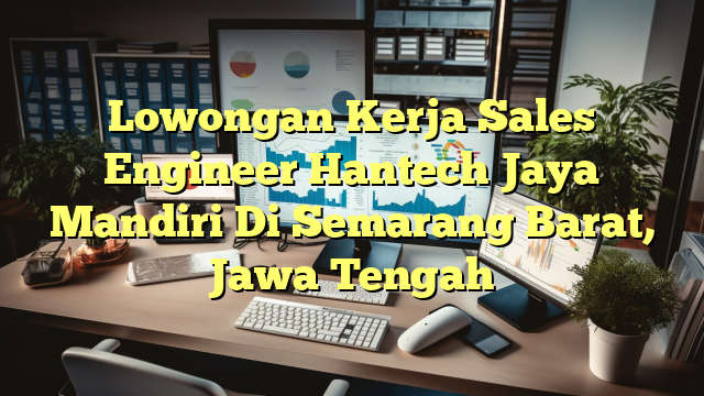 Lowongan Kerja Sales Engineer Hantech Jaya Mandiri Di Semarang Barat, Jawa Tengah