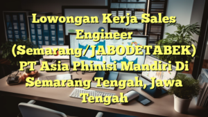 Lowongan Kerja Sales Engineer (Semarang/JABODETABEK) PT Asia Phinisi Mandiri Di Semarang Tengah, Jawa Tengah