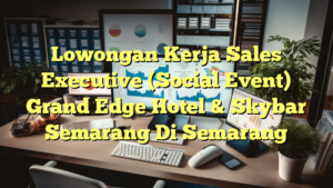 Lowongan Kerja Sales Executive (Social Event) Grand Edge Hotel & Skybar Semarang Di Semarang