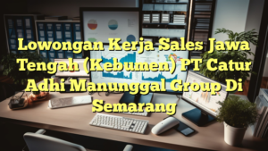 Lowongan Kerja Sales Jawa Tengah (Kebumen) PT Catur Adhi Manunggal Group Di Semarang